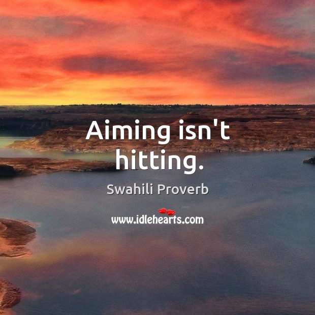 Aiming isn’t hitting. Swahili Proverbs Image