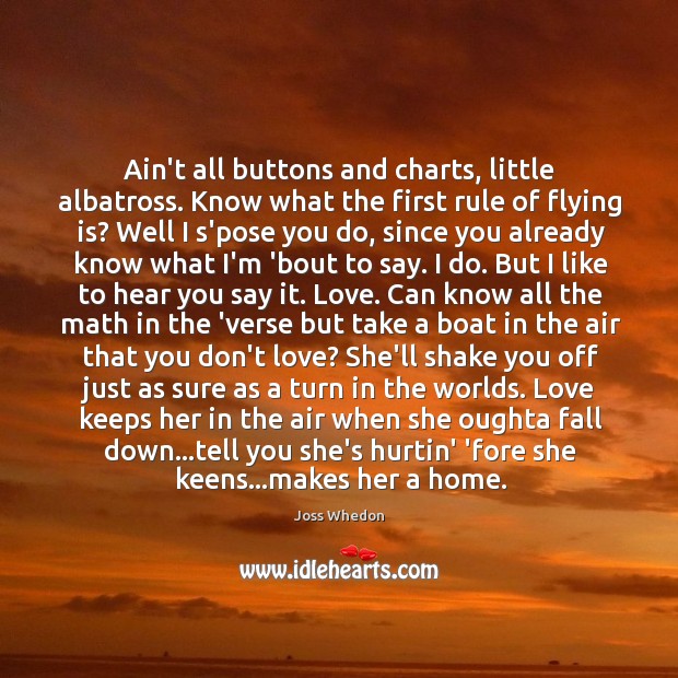 Ain’t all buttons and charts, little albatross. Know what the first rule Image
