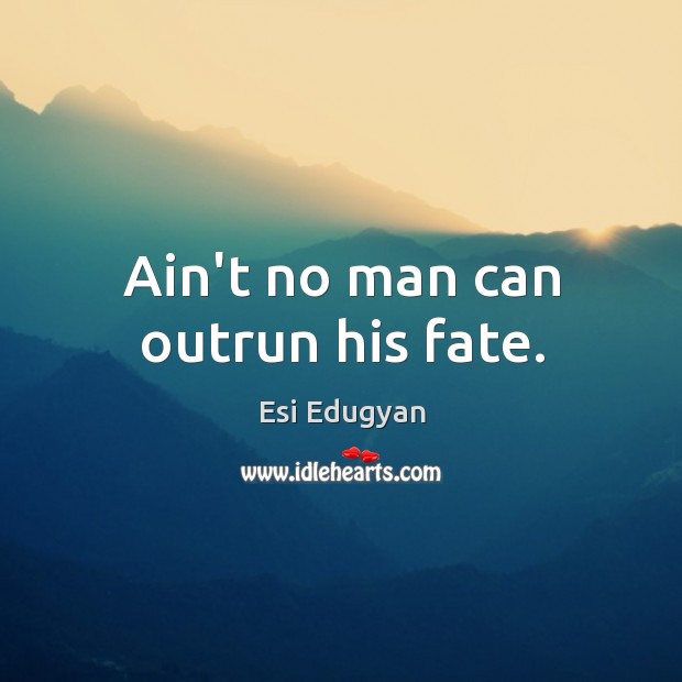 Ain’t no man can outrun his fate. Esi Edugyan Picture Quote