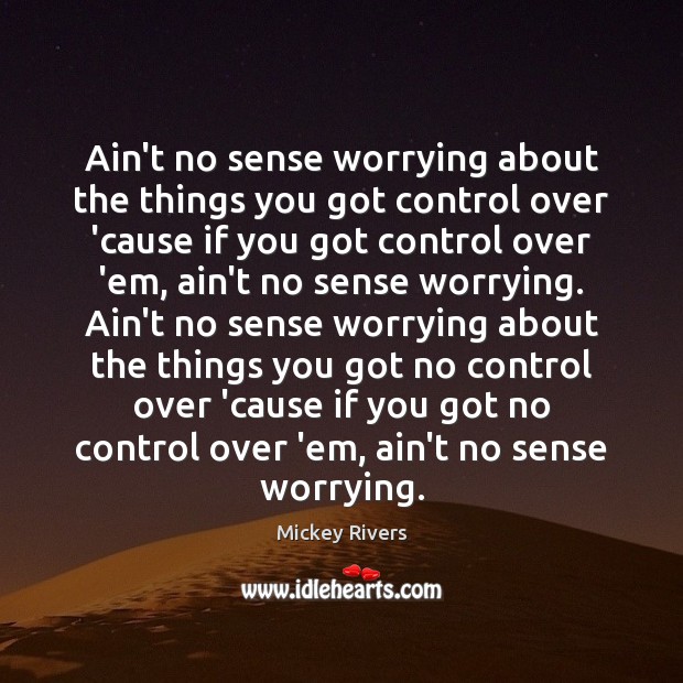 Ain’t no sense worrying about the things you got control over ’cause Mickey Rivers Picture Quote