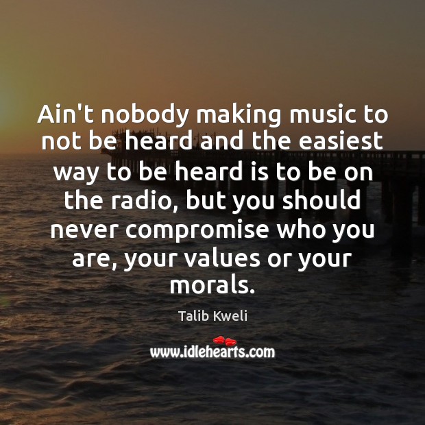 Ain’t nobody making music to not be heard and the easiest way Talib Kweli Picture Quote