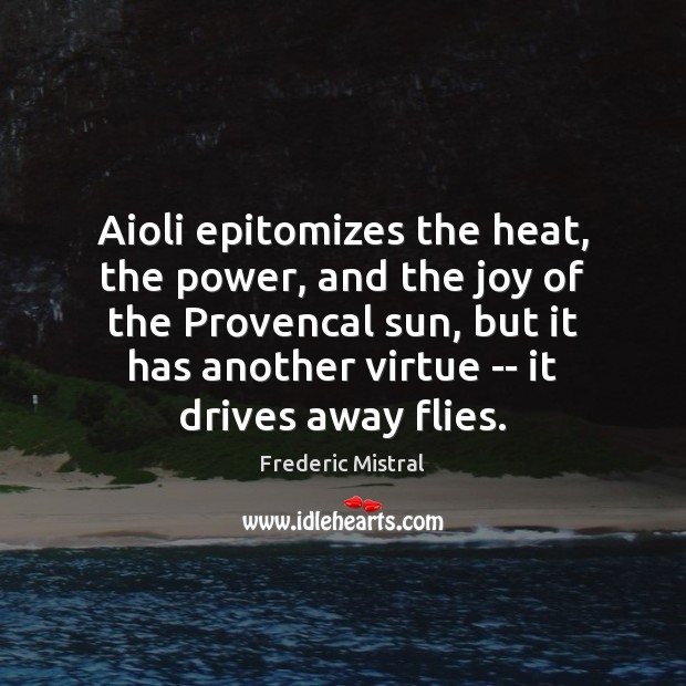 Aioli epitomizes the heat, the power, and the joy of the Provencal Frederic Mistral Picture Quote