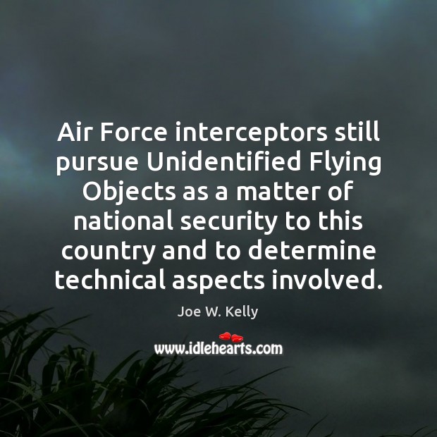 Air Force interceptors still pursue Unidentified Flying Objects as a matter of Joe W. Kelly Picture Quote