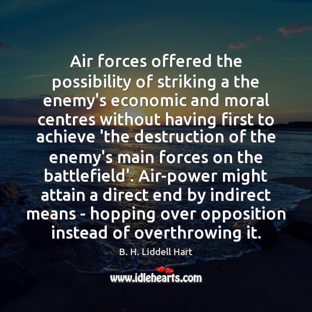 Air forces offered the possibility of striking a the enemy’s economic and B. H. Liddell Hart Picture Quote