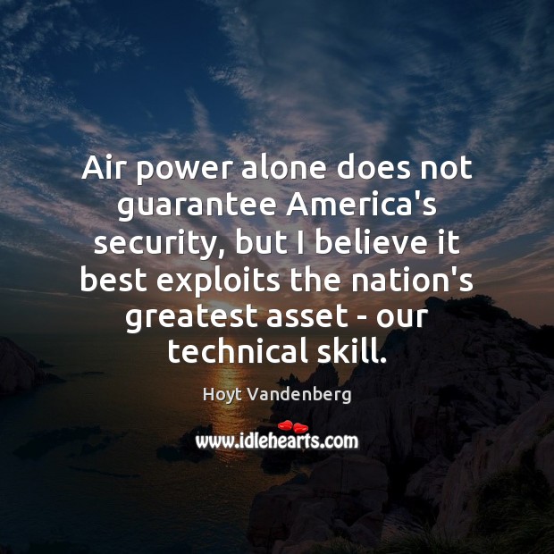 Air power alone does not guarantee America’s security, but I believe it Hoyt Vandenberg Picture Quote