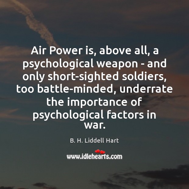 Air Power is, above all, a psychological weapon – and only short-sighted B. H. Liddell Hart Picture Quote