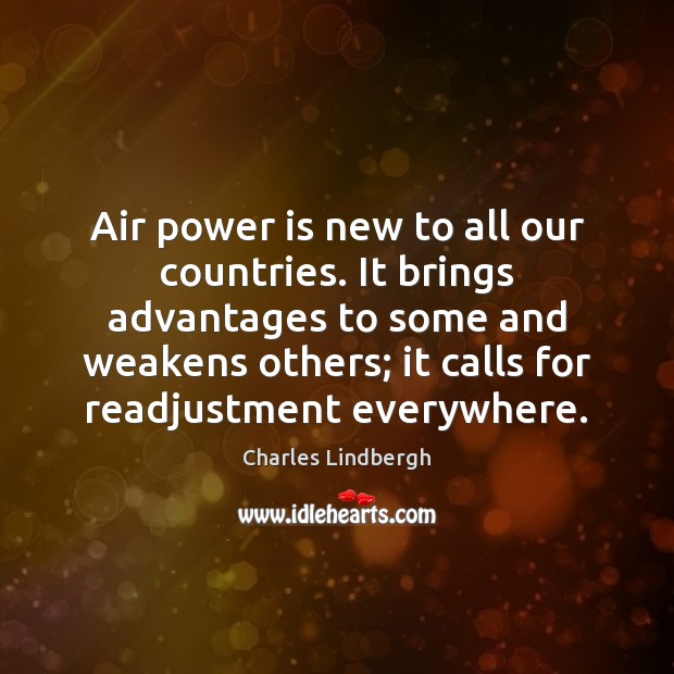 Air power is new to all our countries. It brings advantages to Charles Lindbergh Picture Quote