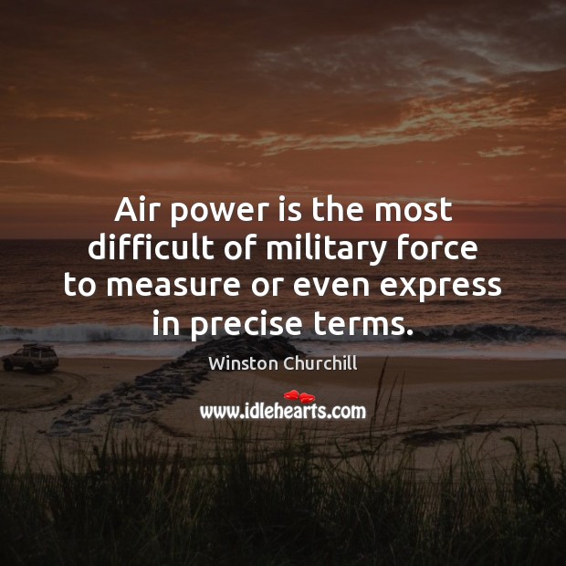 Air power is the most difficult of military force to measure or Power Quotes Image