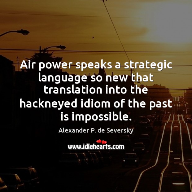 Air power speaks a strategic language so new that translation into the Past Quotes Image