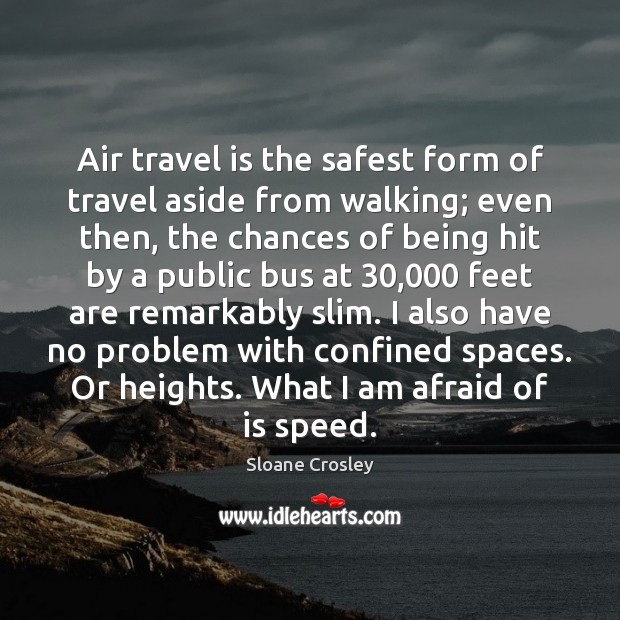 Air travel is the safest form of travel aside from walking; even Sloane Crosley Picture Quote