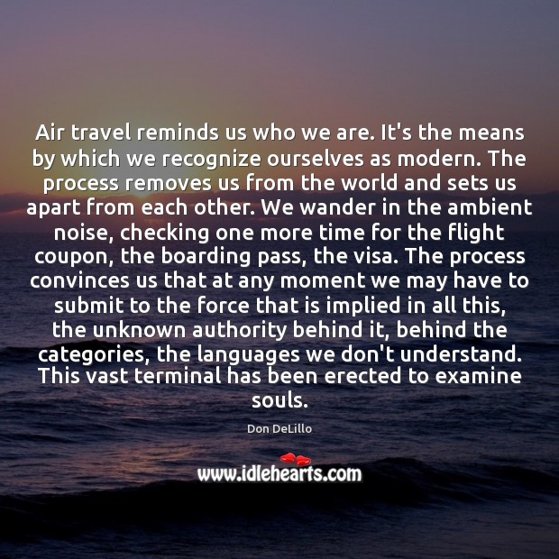 Air travel reminds us who we are. It’s the means by which Don DeLillo Picture Quote