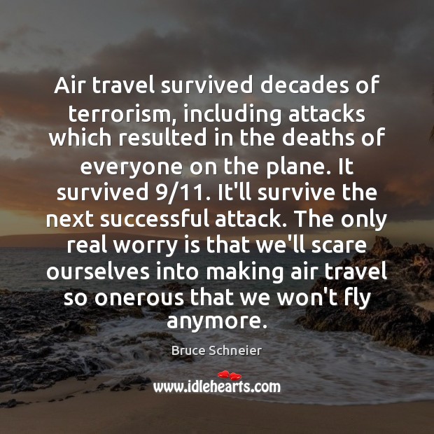 Air travel survived decades of terrorism, including attacks which resulted in the Bruce Schneier Picture Quote
