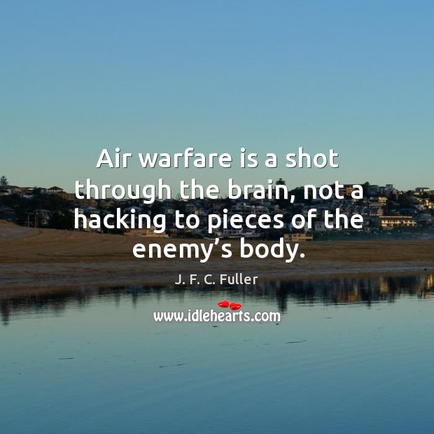 Air warfare is a shot through the brain, not a hacking to pieces of the enemy’s body. Image