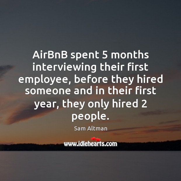 AirBnB spent 5 months interviewing their first employee, before they hired someone and Sam Altman Picture Quote