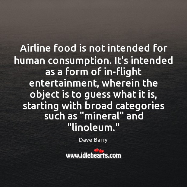 Airline food is not intended for human consumption. It’s intended as a Dave Barry Picture Quote