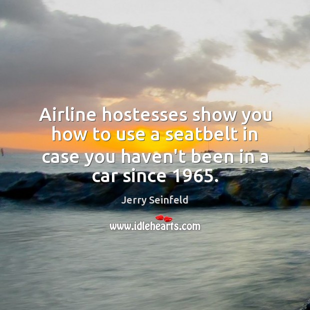 Airline hostesses show you how to use a seatbelt in case you Jerry Seinfeld Picture Quote