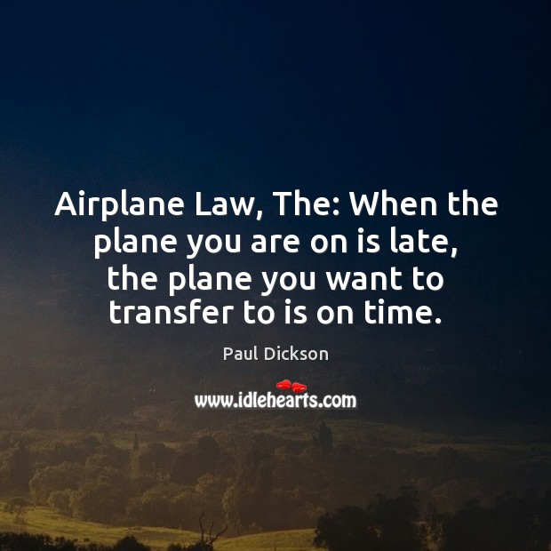 Airplane Law, The: When the plane you are on is late, the Paul Dickson Picture Quote