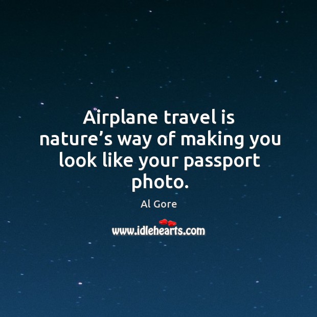 Airplane travel is nature’s way of making you look like your passport photo. Travel Quotes Image