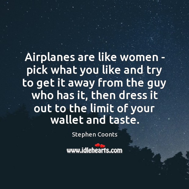 Airplanes are like women – pick what you like and try to Stephen Coonts Picture Quote