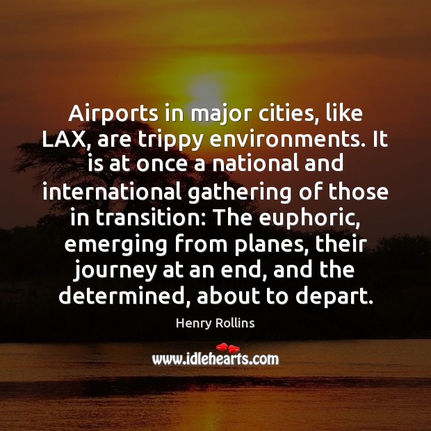 Airports in major cities, like LAX, are trippy environments. It is at Henry Rollins Picture Quote