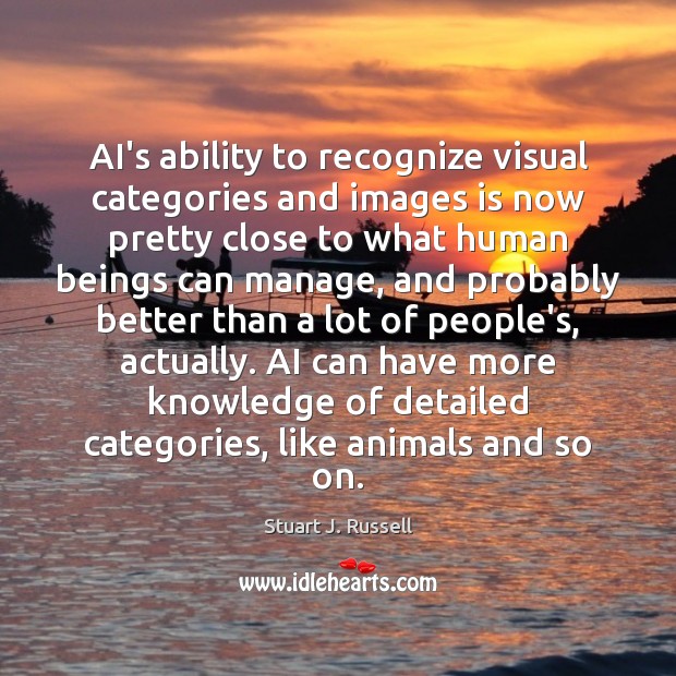 AI’s ability to recognize visual categories and images is now pretty close Stuart J. Russell Picture Quote