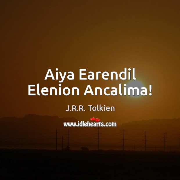 Aiya Earendil Elenion Ancalima! J.R.R. Tolkien Picture Quote