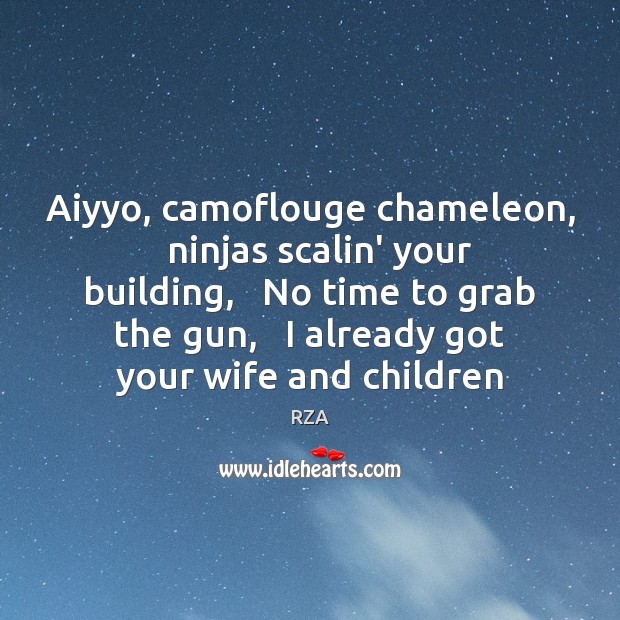 Aiyyo, camoflouge chameleon,   ninjas scalin’ your building,   No time to grab the Image