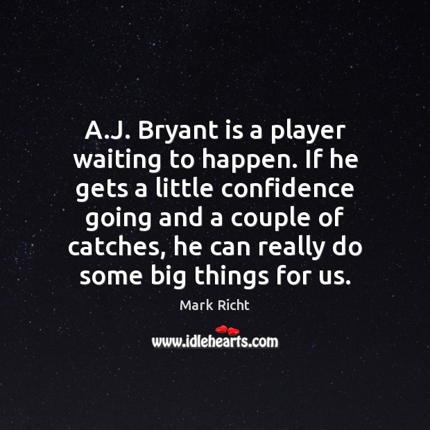 A.J. Bryant is a player waiting to happen. If he gets Mark Richt Picture Quote