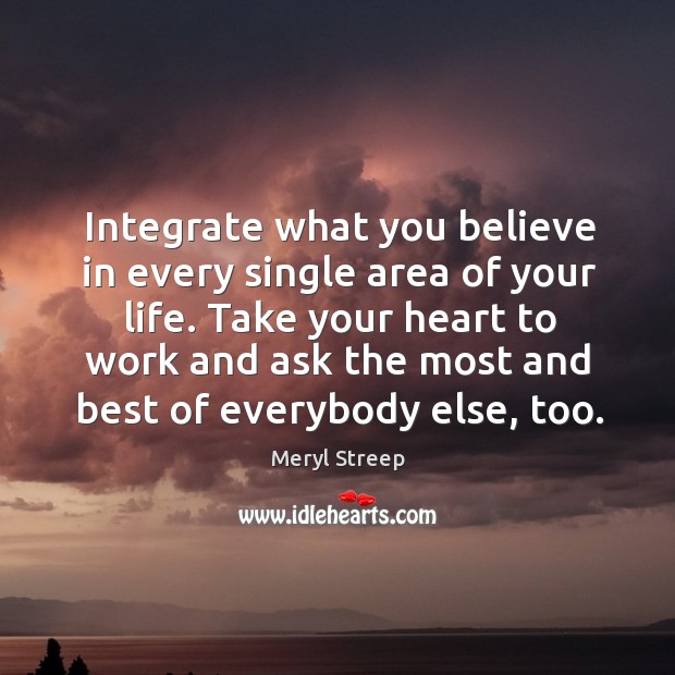 Ake your heart to work and ask the most and best of everybody else, too. Heart Quotes Image