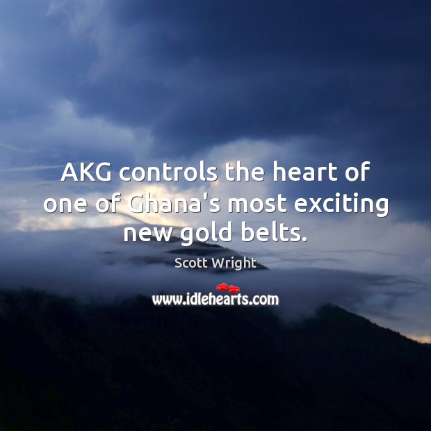 AKG controls the heart of one of Ghana’s most exciting new gold belts. Scott Wright Picture Quote