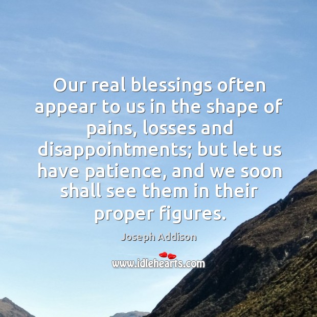 Al blessings often appear to us in the shape of pains, losses and disappointments Joseph Addison Picture Quote