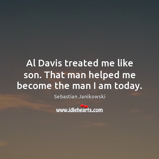Al Davis treated me like son. That man helped me become the man I am today. Sebastian Janikowski Picture Quote