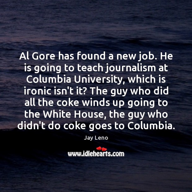 Al Gore has found a new job. He is going to teach Jay Leno Picture Quote