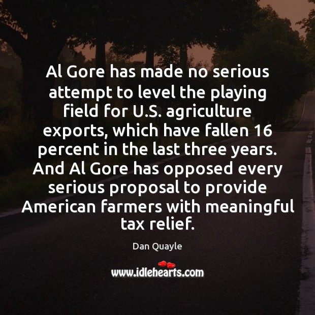 Al Gore has made no serious attempt to level the playing field Dan Quayle Picture Quote