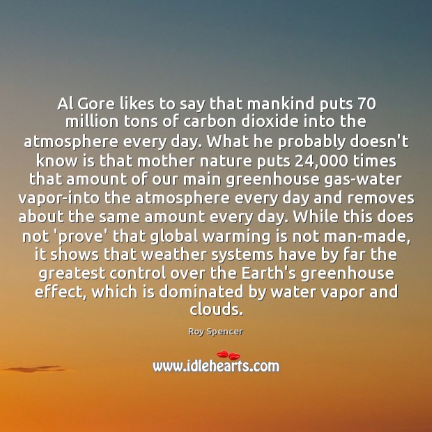 Al Gore likes to say that mankind puts 70 million tons of carbon Roy Spencer Picture Quote