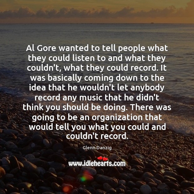 Al Gore wanted to tell people what they could listen to and Glenn Danzig Picture Quote