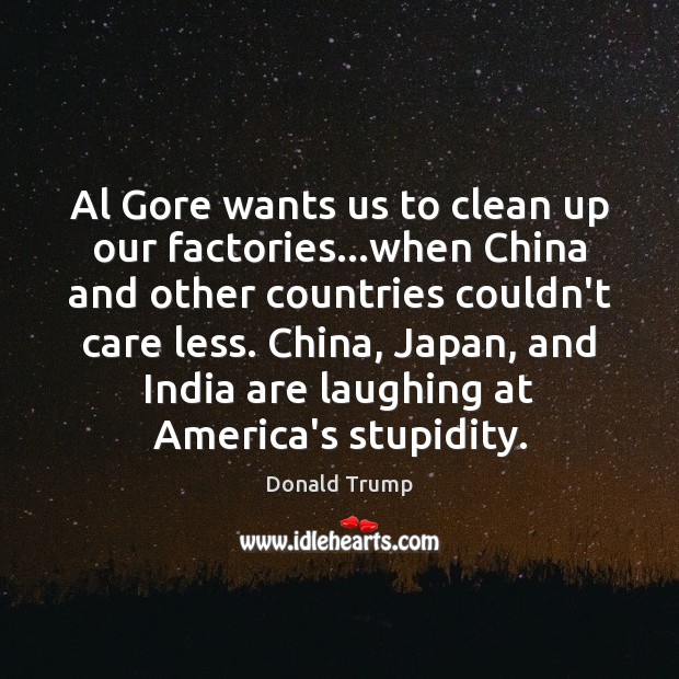 Al Gore wants us to clean up our factories…when China and Donald Trump Picture Quote
