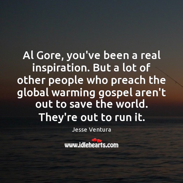 Al Gore, you’ve been a real inspiration. But a lot of other Jesse Ventura Picture Quote