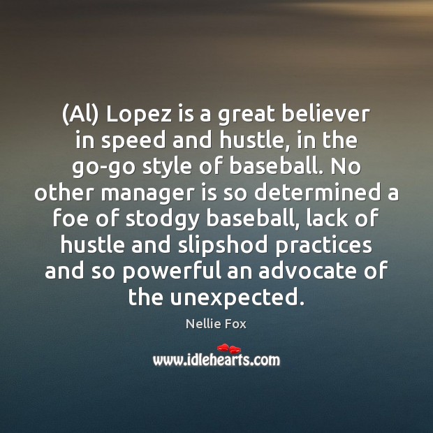 (Al) Lopez is a great believer in speed and hustle, in the Nellie Fox Picture Quote