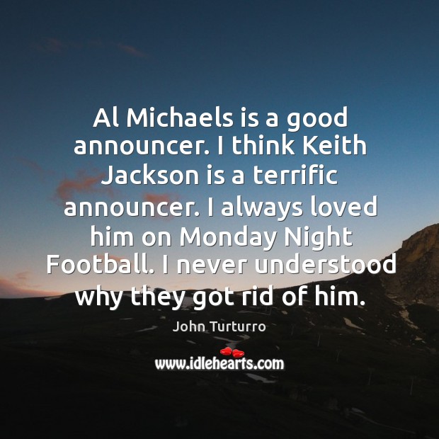 Al michaels is a good announcer. I think keith jackson is a terrific announcer. John Turturro Picture Quote