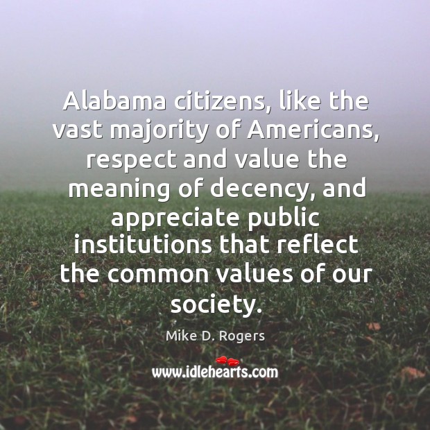 Alabama citizens, like the vast majority of americans, respect and value the meaning of decency Mike D. Rogers Picture Quote