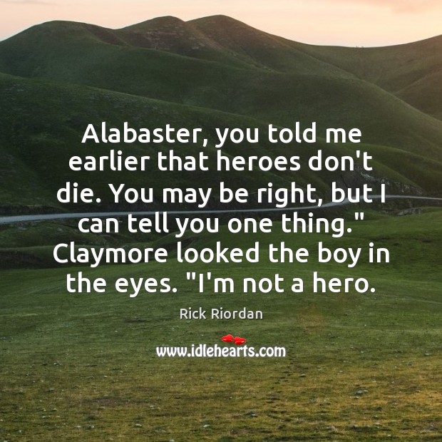 Alabaster, you told me earlier that heroes don’t die. You may be Image