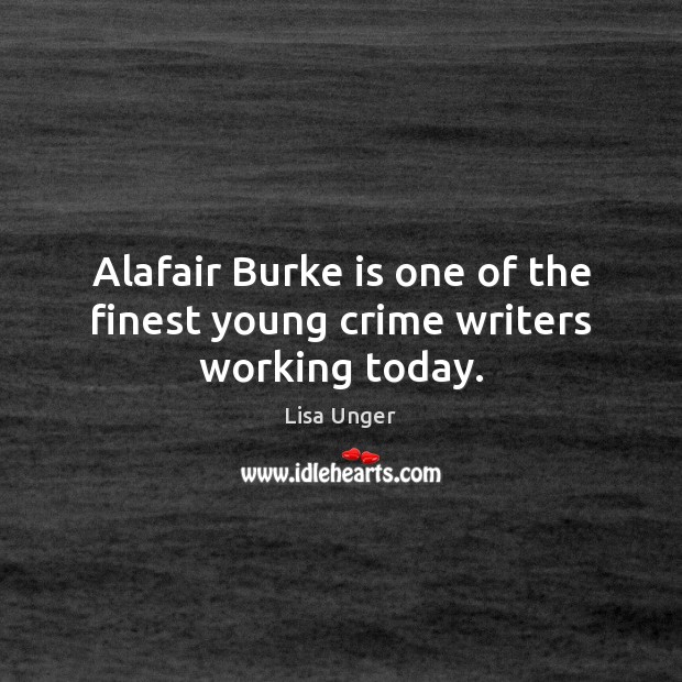 Alafair Burke is one of the finest young crime writers working today. Lisa Unger Picture Quote