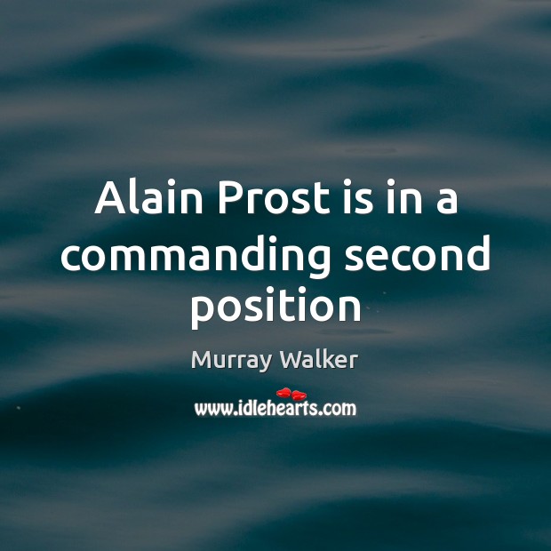 Alain Prost is in a commanding second position Murray Walker Picture Quote