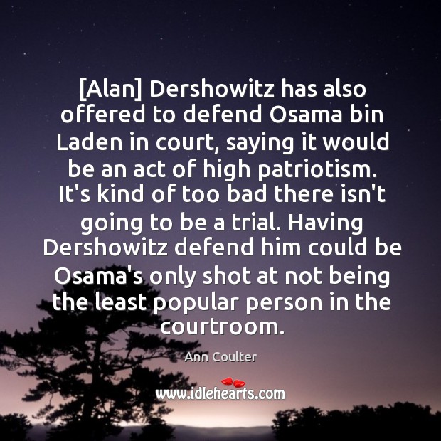 [Alan] Dershowitz has also offered to defend Osama bin Laden in court, Ann Coulter Picture Quote