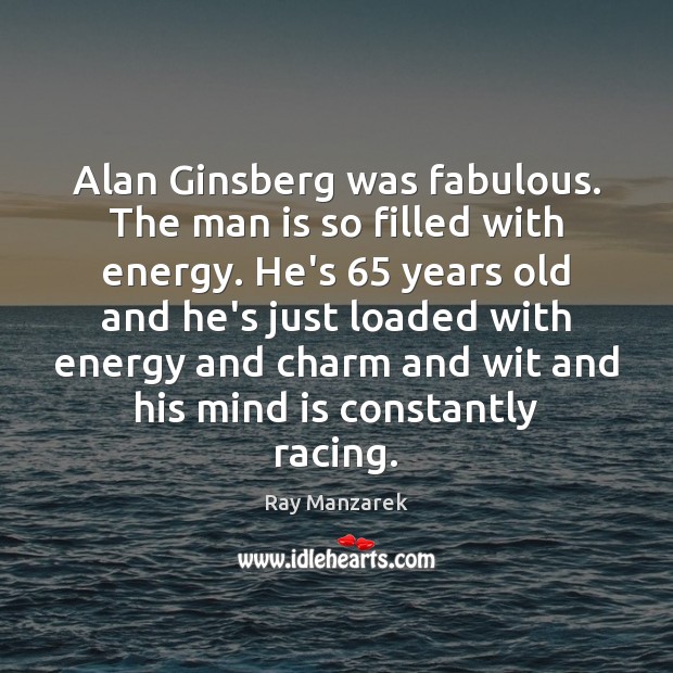 Alan Ginsberg was fabulous. The man is so filled with energy. He’s 65 Ray Manzarek Picture Quote
