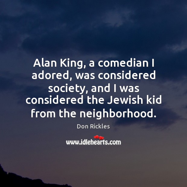 Alan King, a comedian I adored, was considered society, and I was Don Rickles Picture Quote