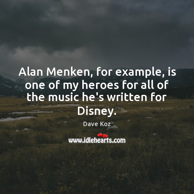 Alan Menken, for example, is one of my heroes for all of Dave Koz Picture Quote