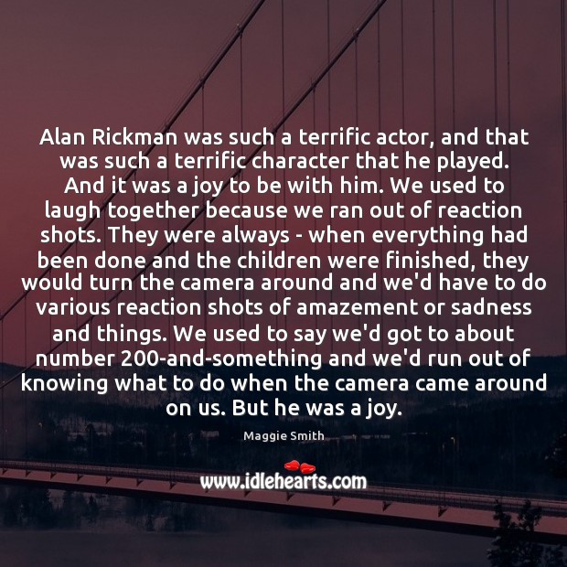 Alan Rickman was such a terrific actor, and that was such a 