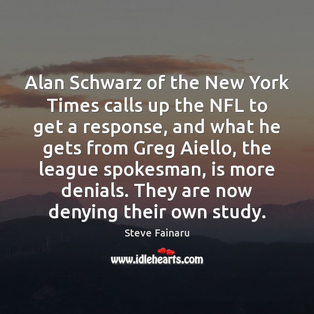 Alan Schwarz of the New York Times calls up the NFL to Steve Fainaru Picture Quote